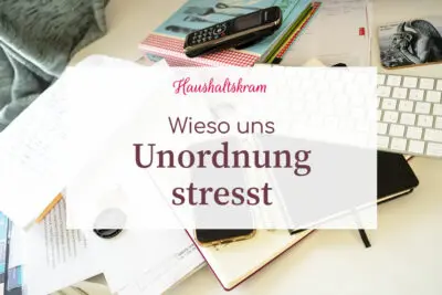 Wieso uns Unordnung stresst